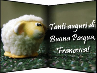 Buona Pasqua Francesca!